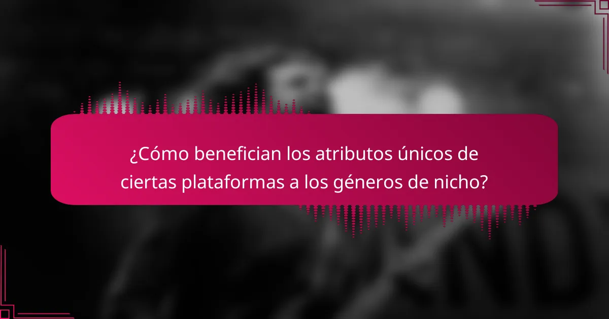 ¿Cómo benefician los atributos únicos de ciertas plataformas a los géneros de nicho?