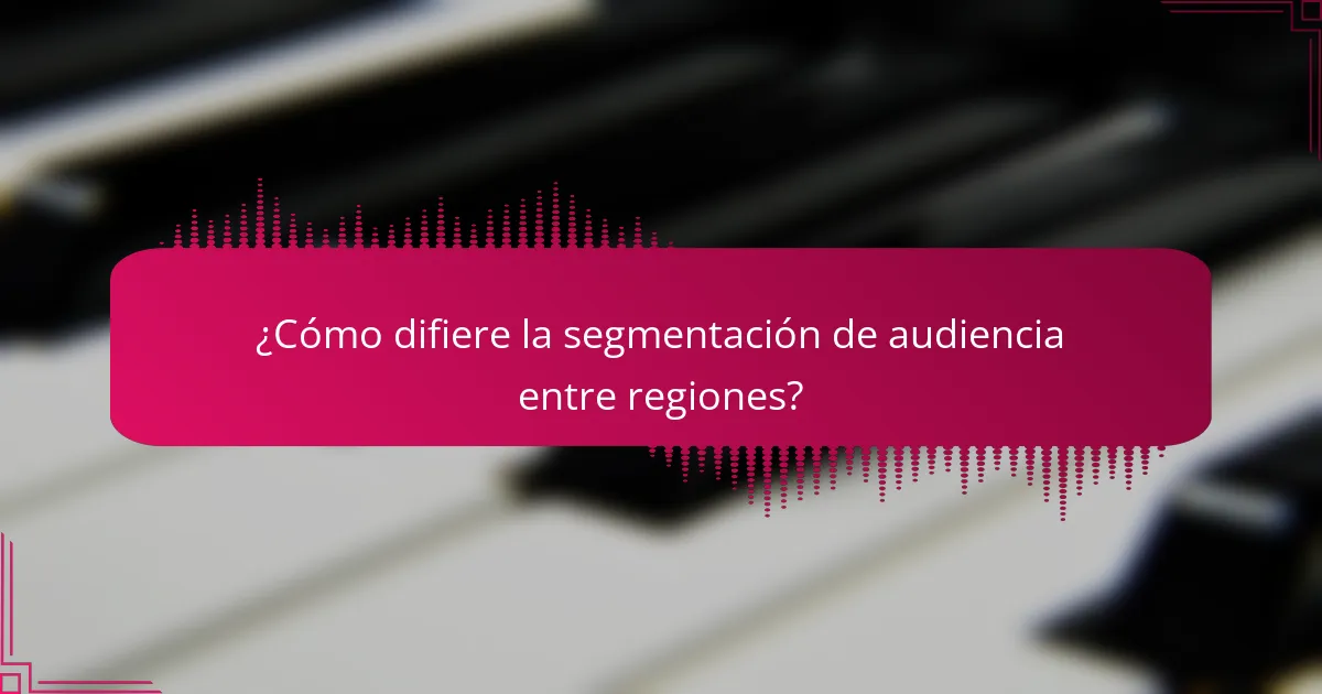 ¿Cómo difiere la segmentación de audiencia entre regiones?