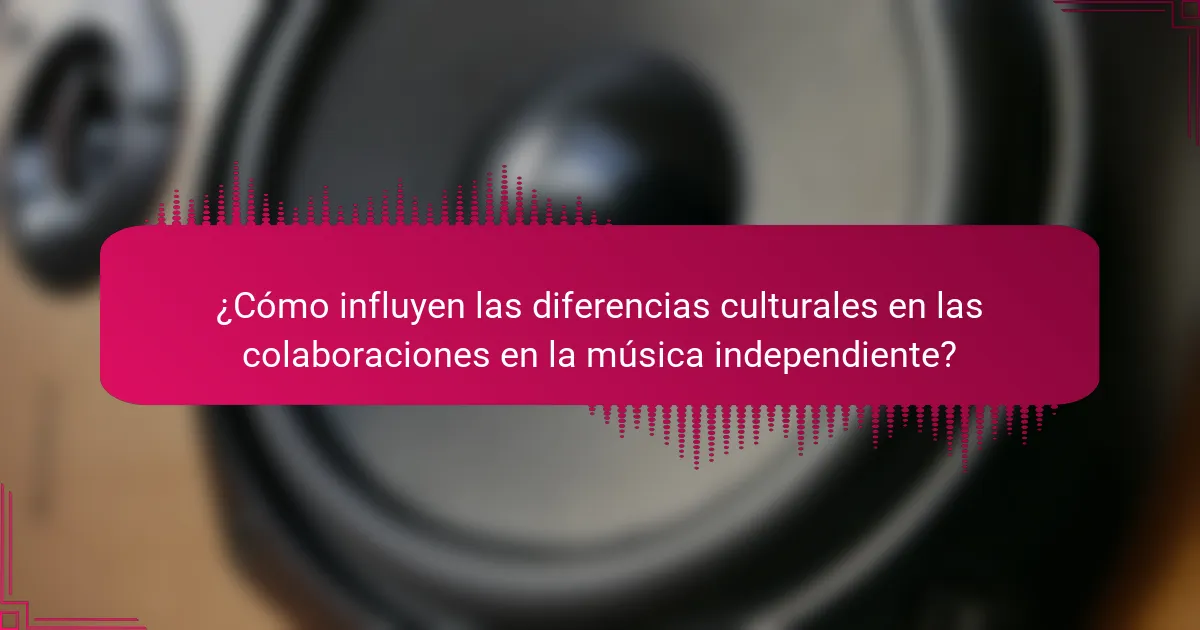 ¿Cómo influyen las diferencias culturales en las colaboraciones en la música independiente?