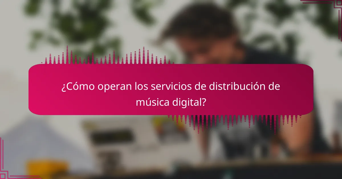 ¿Cómo operan los servicios de distribución de música digital?