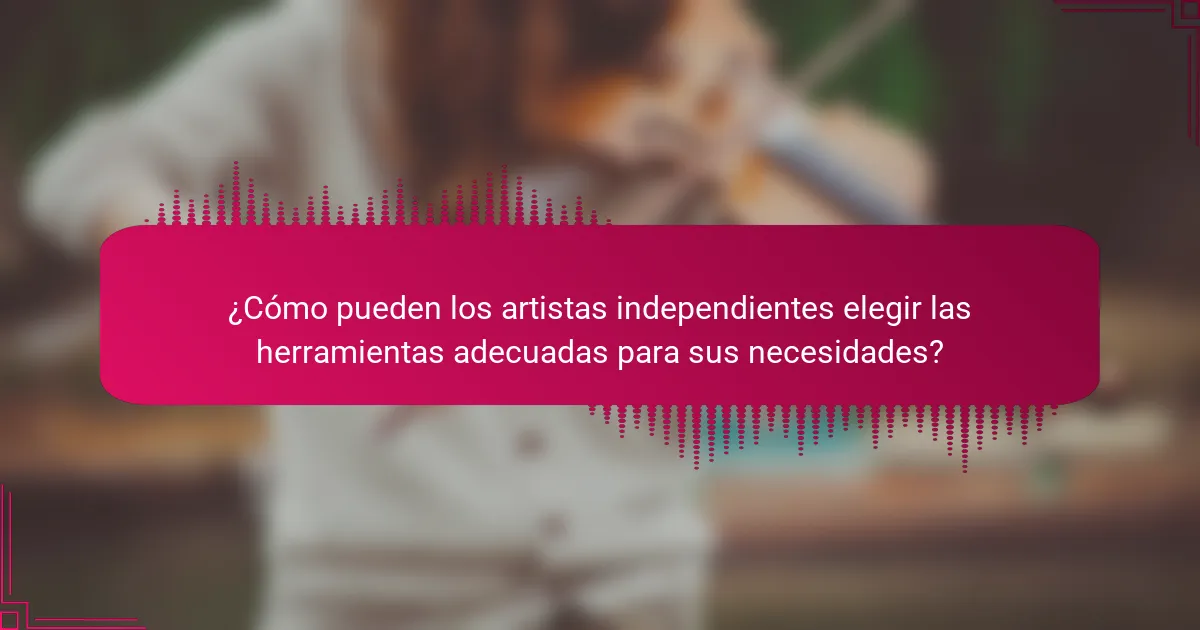 ¿Cómo pueden los artistas independientes elegir las herramientas adecuadas para sus necesidades?