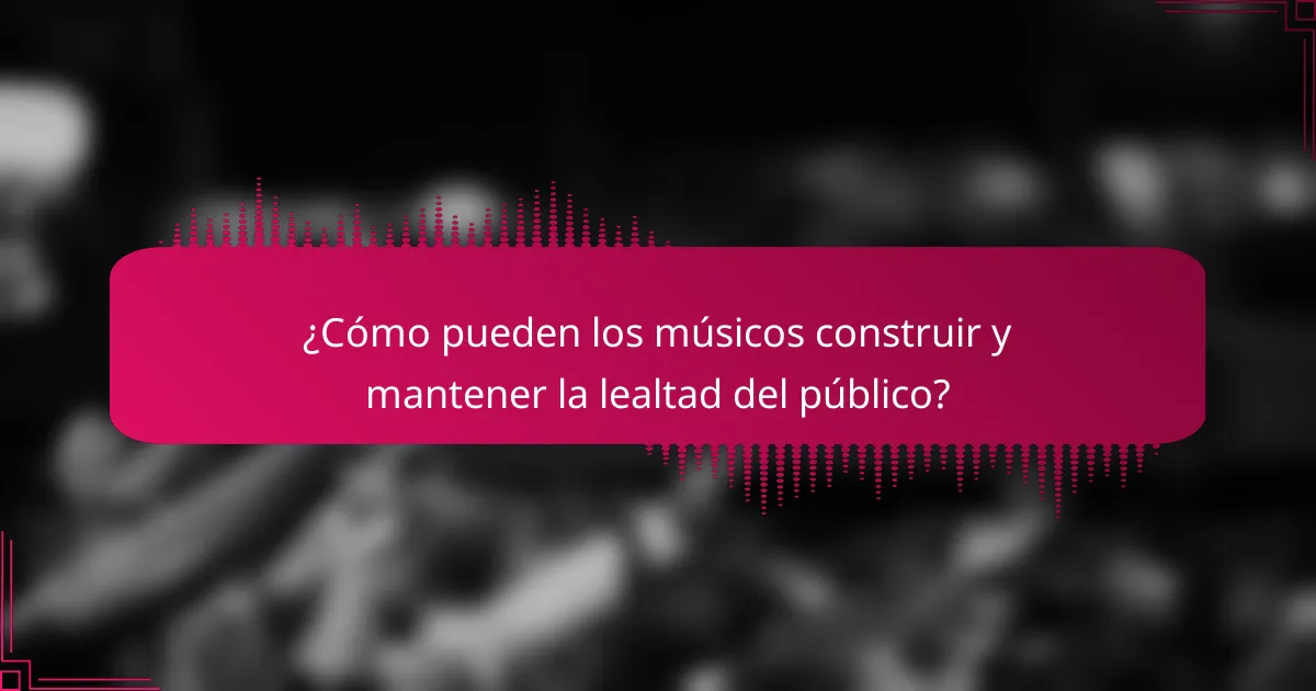 ¿Cómo pueden los músicos construir y mantener la lealtad del público?