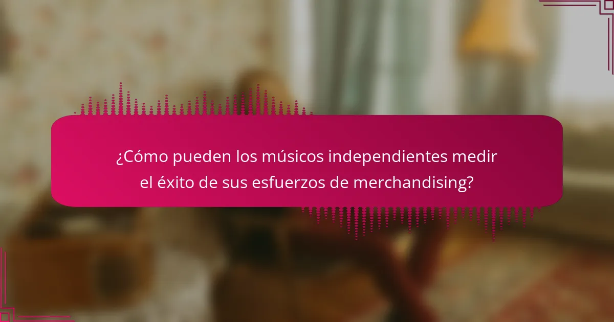 ¿Cómo pueden los músicos independientes medir el éxito de sus esfuerzos de merchandising?