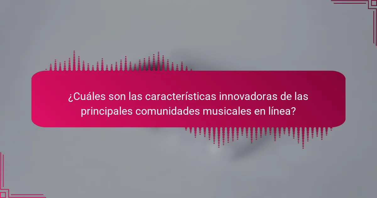 ¿Cuáles son las características innovadoras de las principales comunidades musicales en línea?