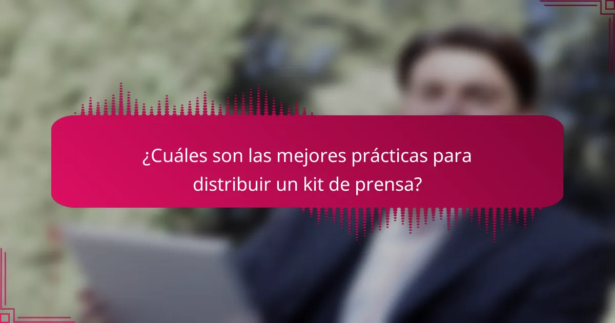 ¿Cuáles son las mejores prácticas para distribuir un kit de prensa?
