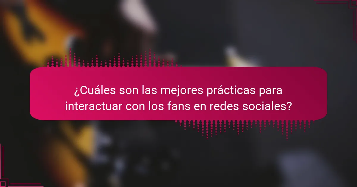 ¿Cuáles son las mejores prácticas para interactuar con los fans en redes sociales?