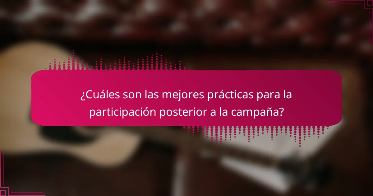 ¿Cuáles son las mejores prácticas para la participación posterior a la campaña?