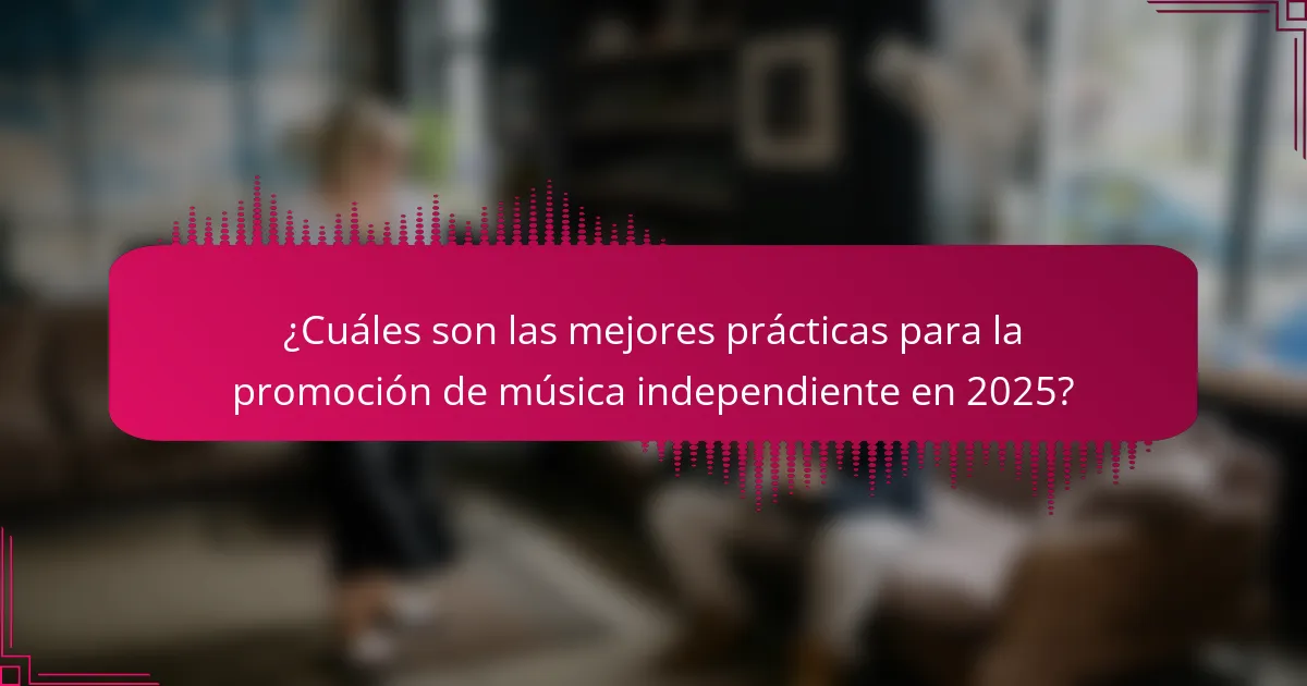 ¿Cuáles son las mejores prácticas para la promoción de música independiente en 2025?
