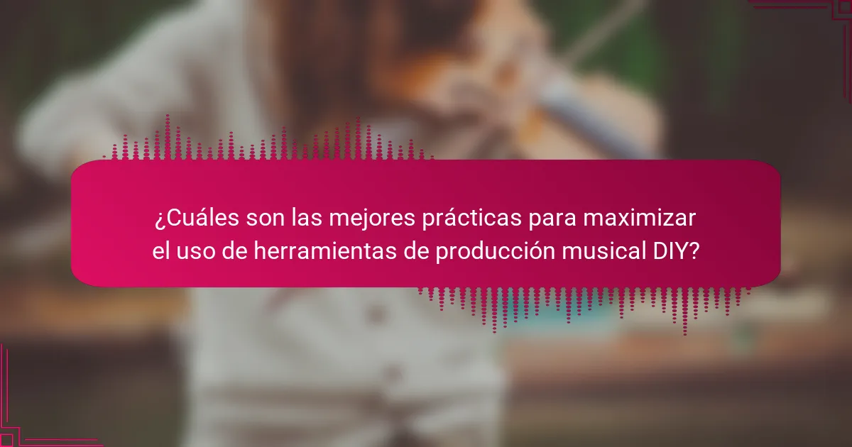 ¿Cuáles son las mejores prácticas para maximizar el uso de herramientas de producción musical DIY?