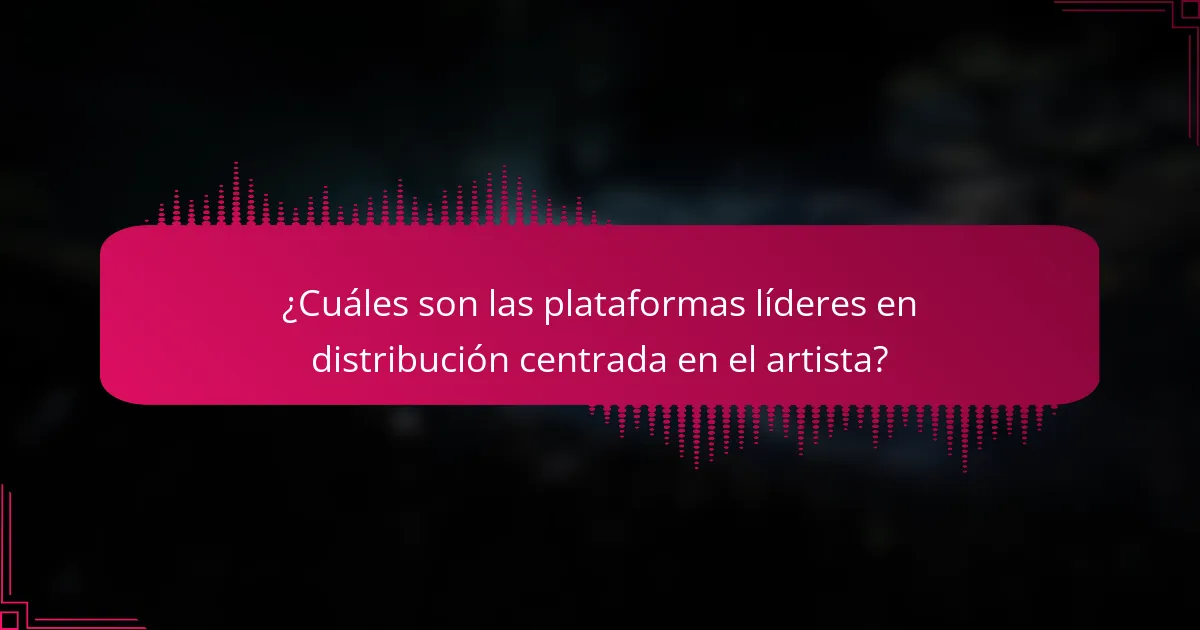 ¿Cuáles son las plataformas líderes en distribución centrada en el artista?