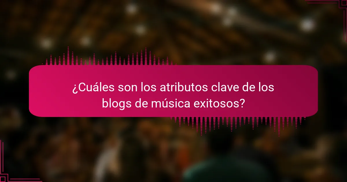 ¿Cuáles son los atributos clave de los blogs de música exitosos?