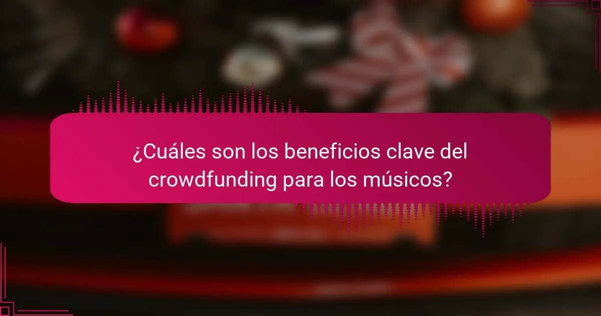 ¿Cuáles son los beneficios clave del crowdfunding para los músicos?