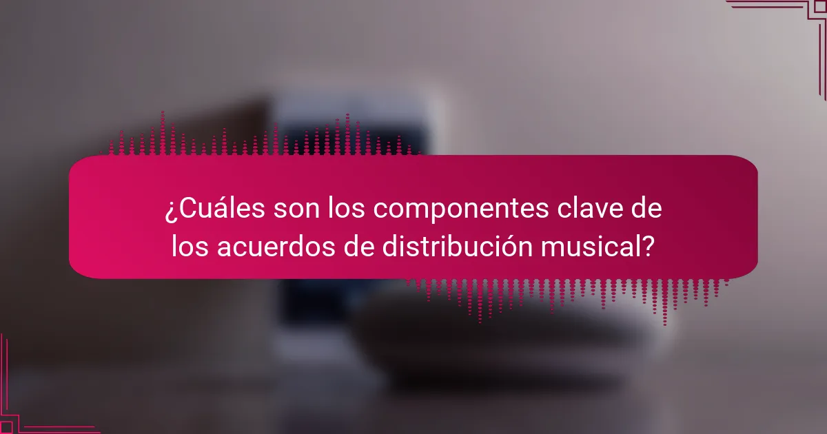 ¿Cuáles son los componentes clave de los acuerdos de distribución musical?