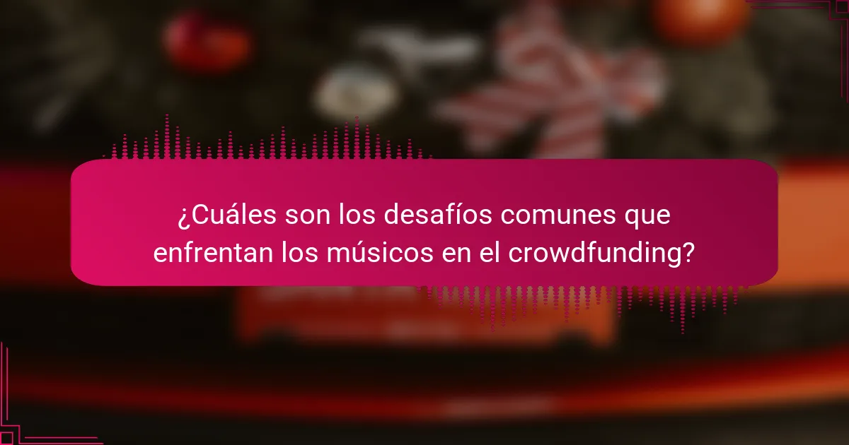 ¿Cuáles son los desafíos comunes que enfrentan los músicos en el crowdfunding?