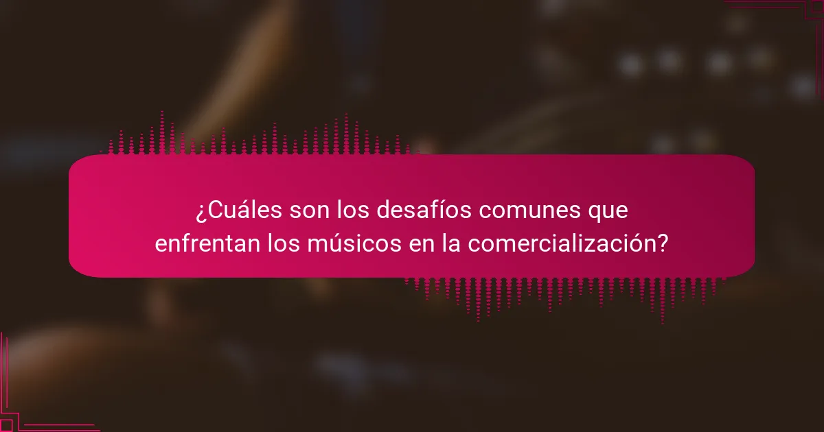 ¿Cuáles son los desafíos comunes que enfrentan los músicos en la comercialización?