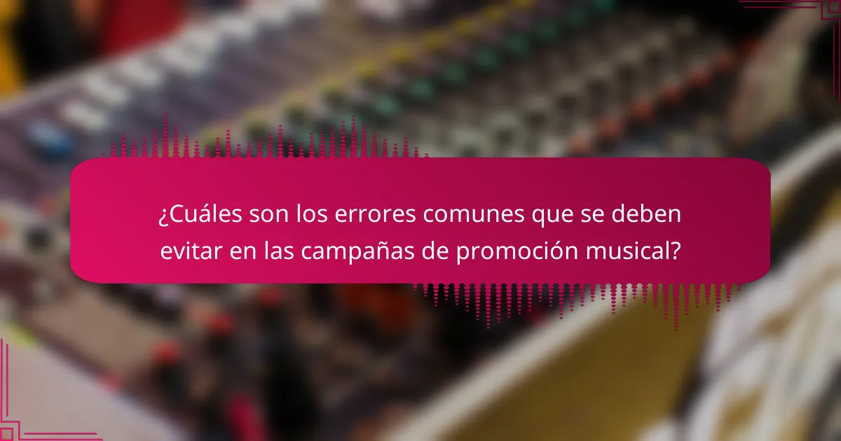 ¿Cuáles son los errores comunes que se deben evitar en las campañas de promoción musical?