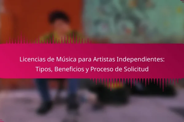 Licencias de Música para Artistas Independientes: Tipos, Beneficios y Proceso de Solicitud