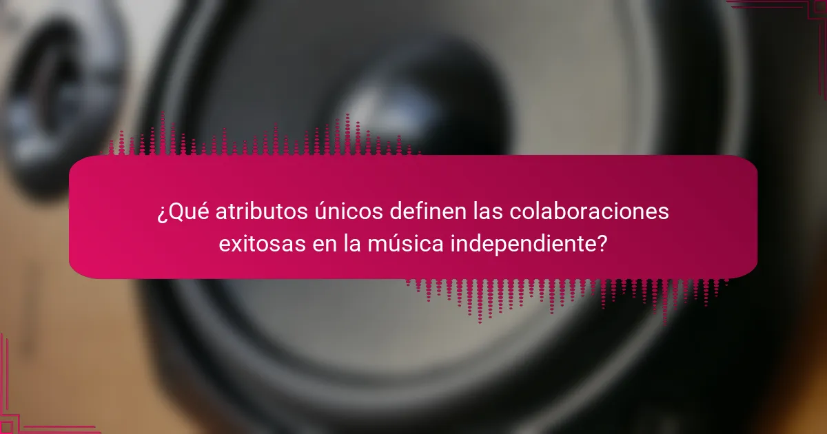 ¿Qué atributos únicos definen las colaboraciones exitosas en la música independiente?