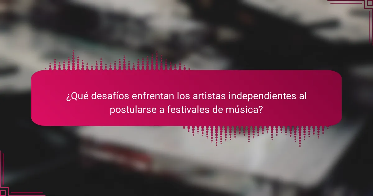 ¿Qué desafíos enfrentan los artistas independientes al postularse a festivales de música?