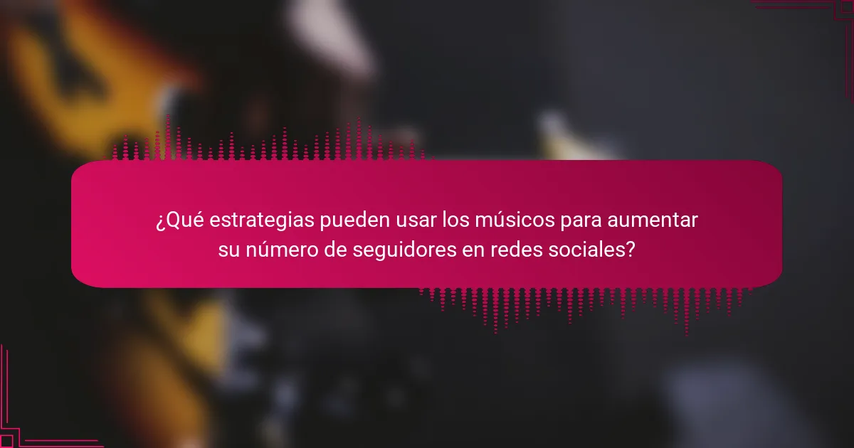 ¿Qué estrategias pueden usar los músicos para aumentar su número de seguidores en redes sociales?