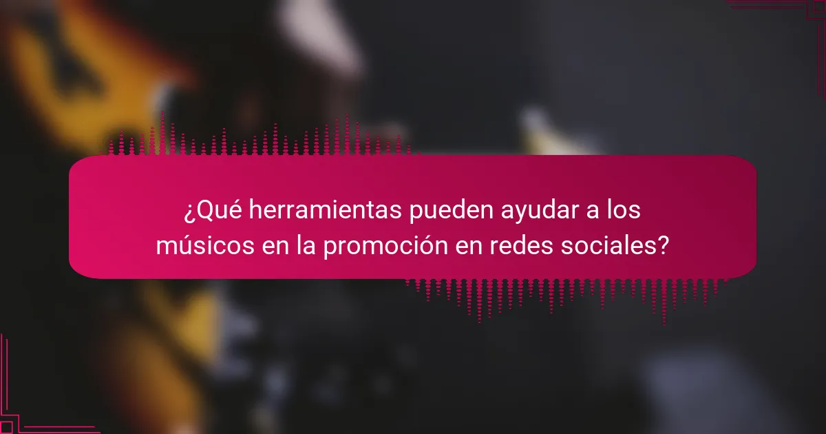 ¿Qué herramientas pueden ayudar a los músicos en la promoción en redes sociales?