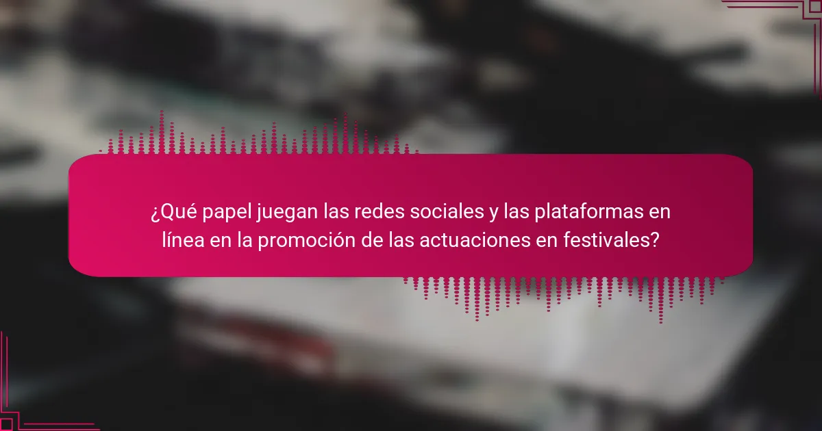¿Qué papel juegan las redes sociales y las plataformas en línea en la promoción de las actuaciones en festivales?