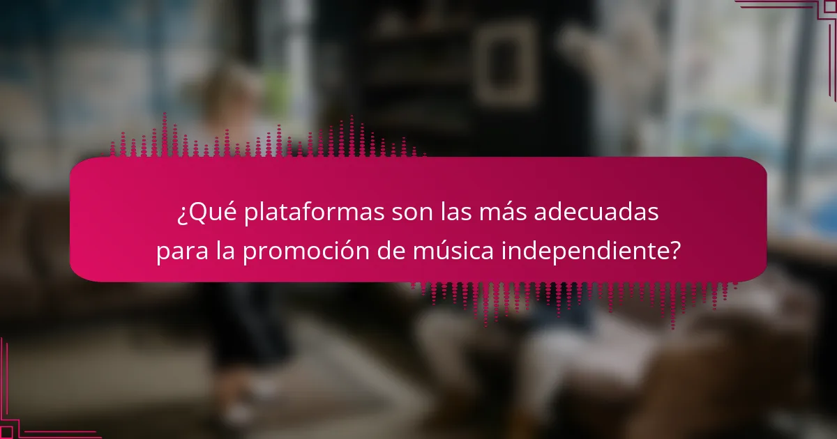¿Qué plataformas son las más adecuadas para la promoción de música independiente?