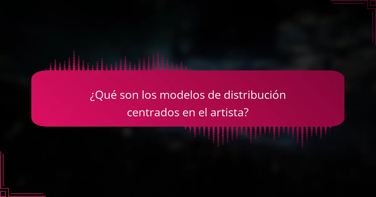 ¿Qué son los modelos de distribución centrados en el artista?