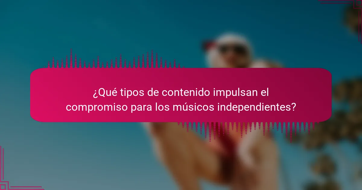 ¿Qué tipos de contenido impulsan el compromiso para los músicos independientes?