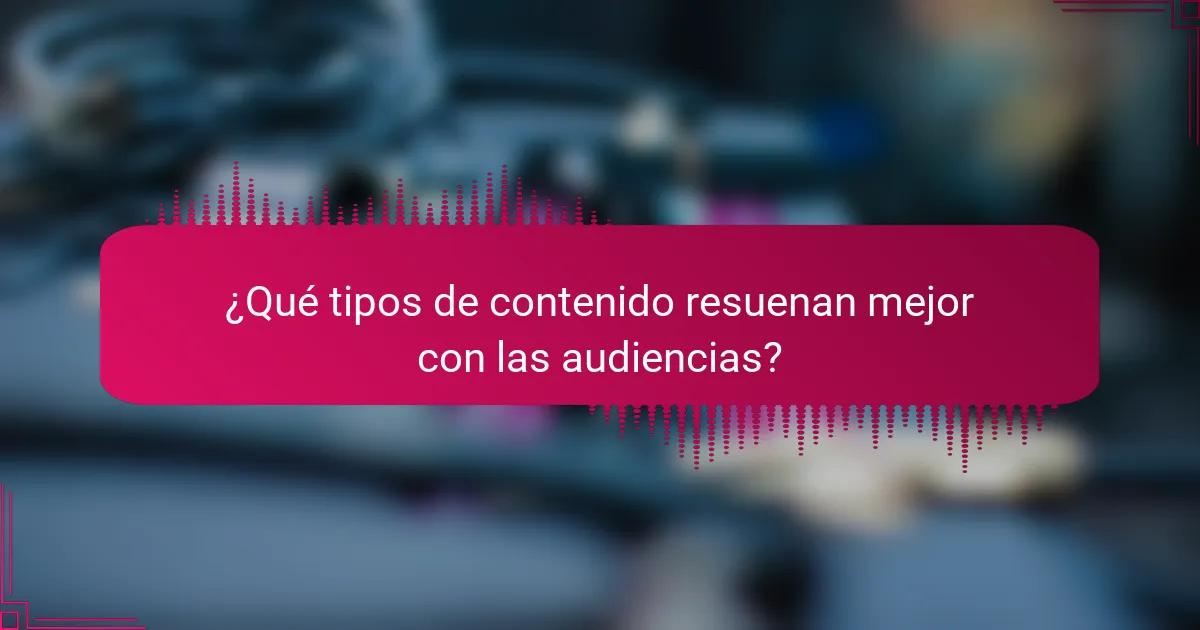 ¿Qué tipos de contenido resuenan mejor con las audiencias?